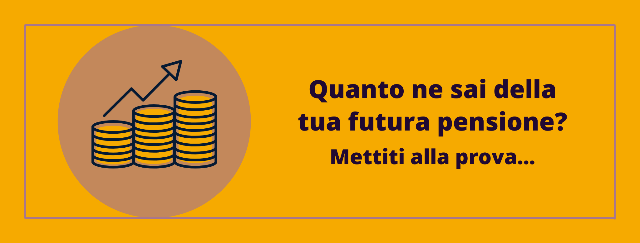 Quanto ne sai della tua pensione?
Mettiti alla prova...