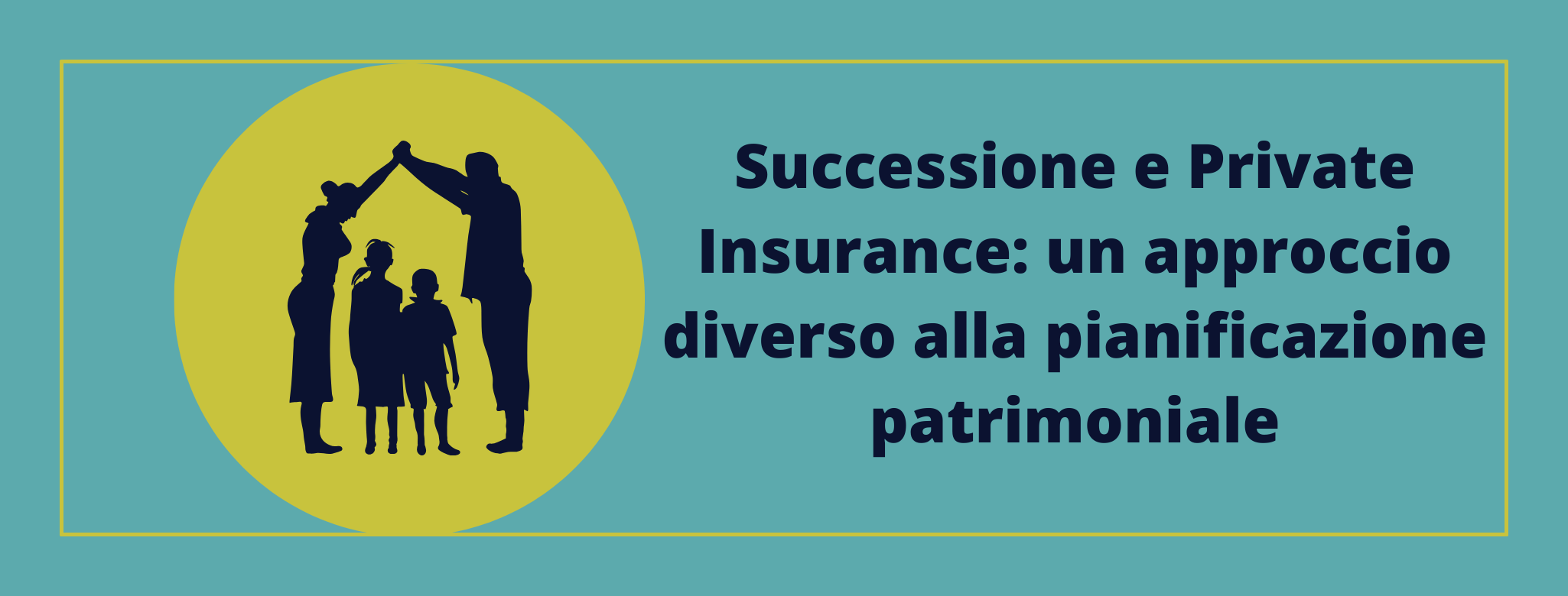 Successione e Private Insurance: un approccio diverso alla pianificazione patrimoniale