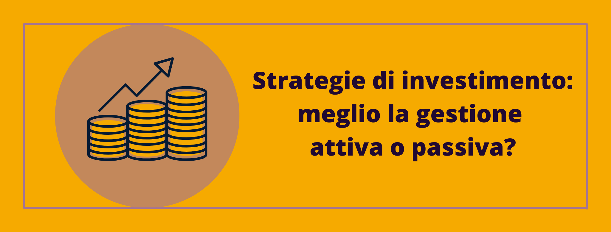 Strategie di investimento: meglio la gestione attiva o passiva?