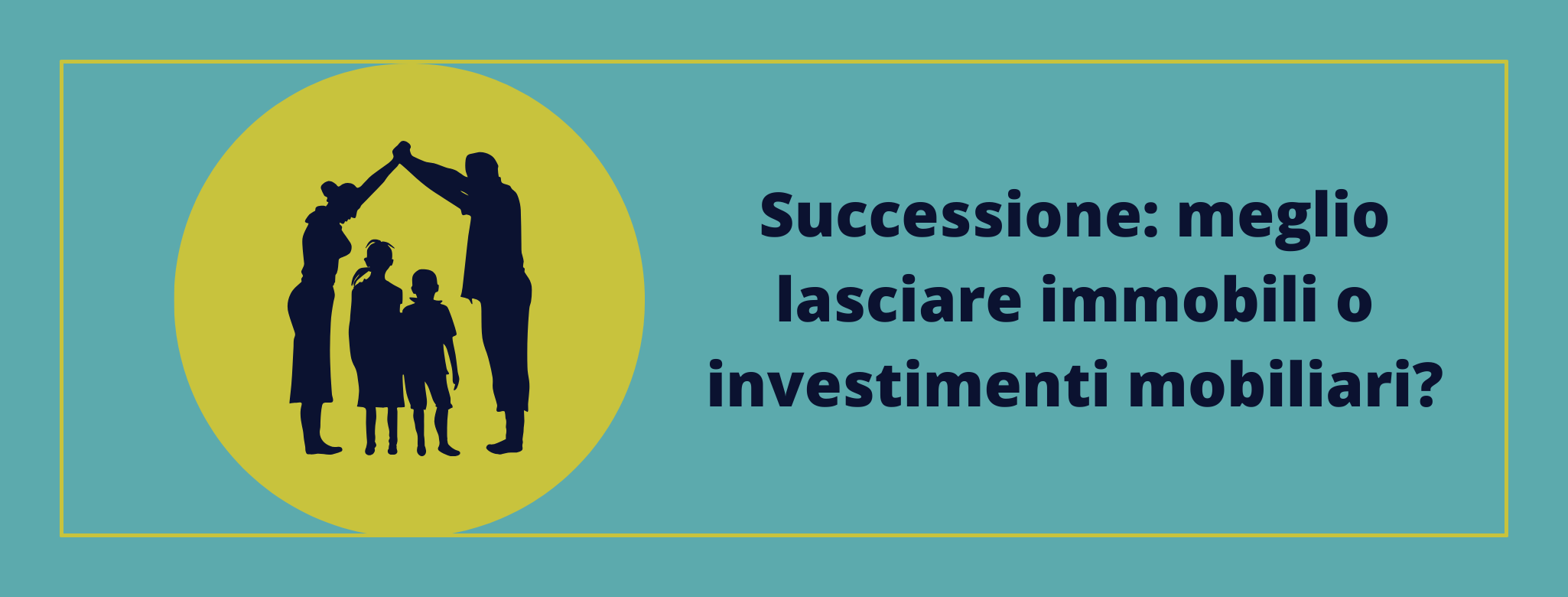 Successione: meglio lasciare immobili o investimenti mobiliari?